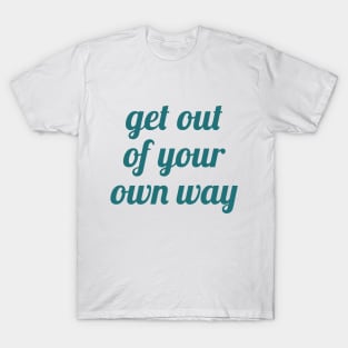 GET OUT OF YOUR OWN WAY T-Shirt